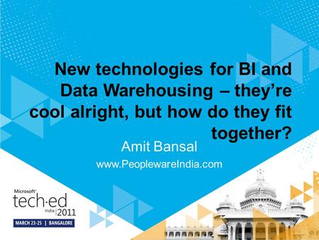 New technologies for BI and Data Warehousing – they’re cool alright, but how do they fit together? Amit Bansal www.PeoplewareIndia.com.