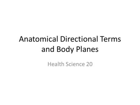 Anatomical Directional Terms and Body Planes Health Science 20.