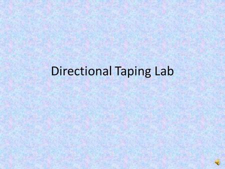 Directional Taping Lab Objective: Students will demonstrate their understanding & knowledge of anatomical landmarks, directions, regions, & planes while.