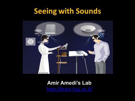 Seeing with Sounds Amir Amedi’s Lab