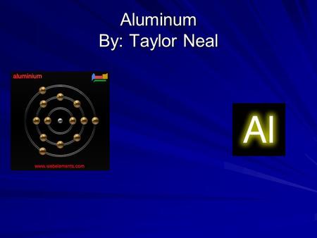 Aluminum By: Taylor Neal
