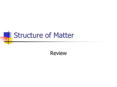 Structure of Matter Review. Distinguish between atoms and molecules Atom: the smallest unit of an element that maintains the properties of that element.