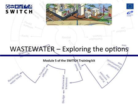 WASTEWATER – Exploring the options Module 5 of the SWITCH Training kit.