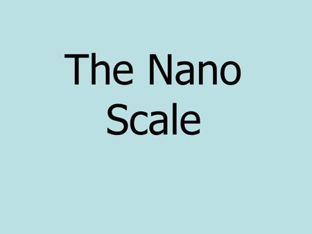 The Nano Scale.