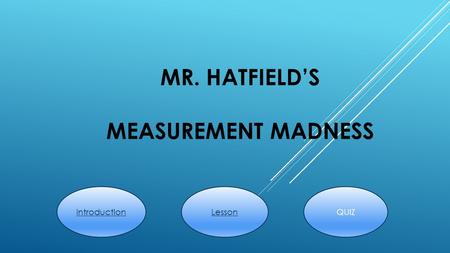MR. HATFIELD’S MEASUREMENT MADNESS QUIZLessonIntroduction.