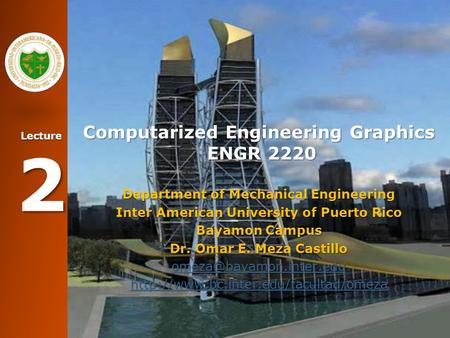 Lecture 2 Computarized Engineering Graphics ENGR 2220 Department of Mechanical Engineering Inter American University of Puerto Rico Bayamon Campus Dr.