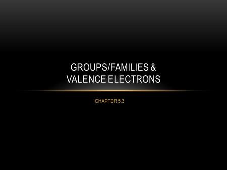 GROUPS/Families & VALENCE ELECTRONS