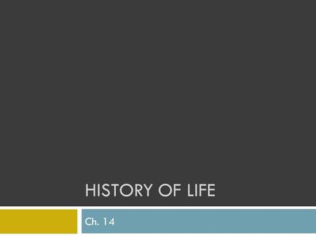 HISTORY OF LIFE Ch. 14. History of Life  Fossil Evidence of Change  Paleontologist - a scientist who studies fossils  Fossil - preserved evidence of.