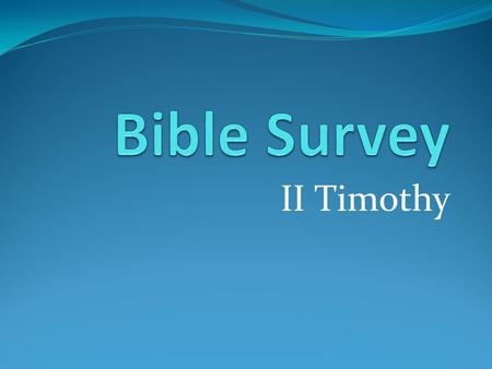 II Timothy. Bible Survey – II Timothy Title 1. English – Second Timothy 2. Greek – Pro.j Timoqe,on B.
