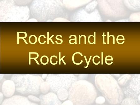 Rocks and the Rock Cycle. I. Characteristics A. Solid B. Formed in nature C. Usually a mixture of minerals.