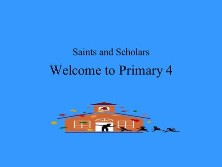 Welcome to Primary 4 Saints and Scholars. Class Teacher Mrs O Braonain Classroom Assistant P4… 30 Girls 13 Boys 17.