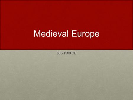 Medieval Europe 500-1500 CE.