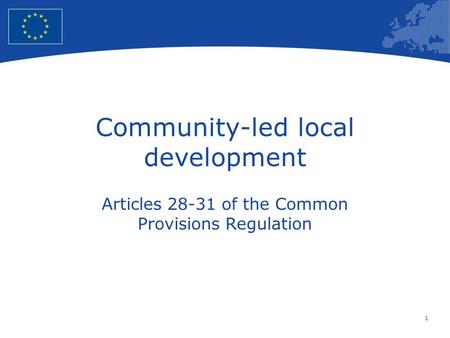 1 European Union Regional Policy – Employment, Social Affairs and Inclusion Community-led local development Articles 28-31 of the Common Provisions Regulation.