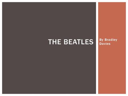 By Bradley Davies THE BEATLES.  The Beatles was the 1950s rock and was very popular especially Liverpool their home town.  The Beatles gained their.