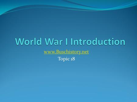 Www.Buschistory.net Topic 18. We intend to begin on the 1st of February unrestricted submarine warfare. We shall endeavor in spite of this to keep.