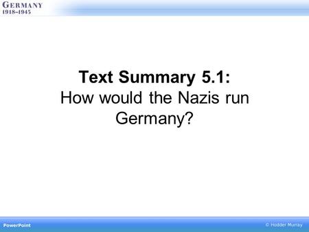Text Summary 5.1: How would the Nazis run Germany?