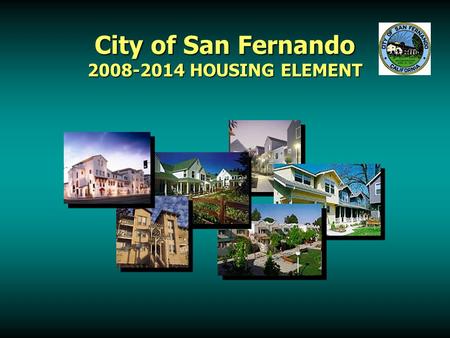 City of San Fernando 2008-2014 HOUSING ELEMENT. Workshop Overview 1.What is the Housing Element? 2.San Fernando Housing Needs 3.San Fernando Current Housing.