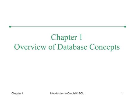 Chapter 1Introduction to Oracle9i: SQL1 Chapter 1 Overview of Database Concepts.