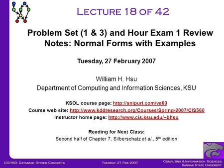 Computing & Information Sciences Kansas State University Tuesday, 27 Feb 2007CIS 560: Database System Concepts Lecture 18 of 42 Tuesday, 27 February 2007.