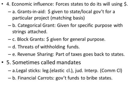 4. Economic influence: Forces states to do its will using $. – a. Grants-in-aid: $ given to state/local gov’t for a particular project (matching basis)