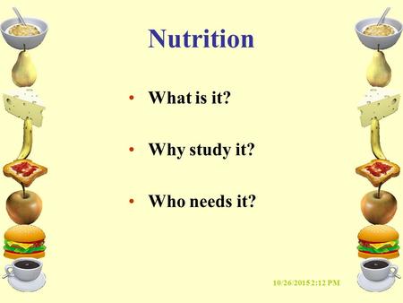 Nutrition What is it? Why study it? Who needs it? 4/24/2017 6:22 AM