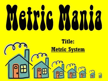Title: Metric System. 1. What are the base units in the metric system (M.S.)? 2. How do you convert metric units? 3. Why is the M.S. used in the world.