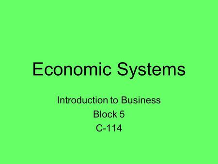 Economic Systems Introduction to Business Block 5 C-114.