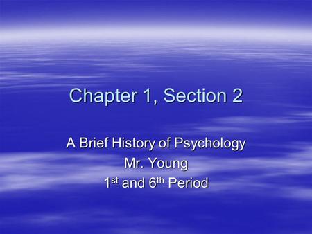 Chapter 1, Section 2 A Brief History of Psychology Mr. Young 1 st and 6 th Period.