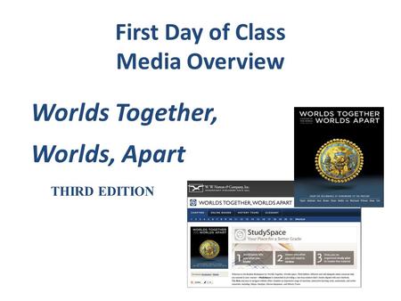 First Day of Class Media Overview Worlds Together, Worlds, Apart THIRD EDITION.