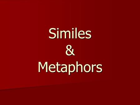 Similes & Metaphors.