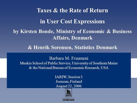 Barbara M. Fraumeni Muskie School of Public Service, University of Southern Maine & the National Bureau of Economic Research, USA IARIW, Session 3 Joensuu,