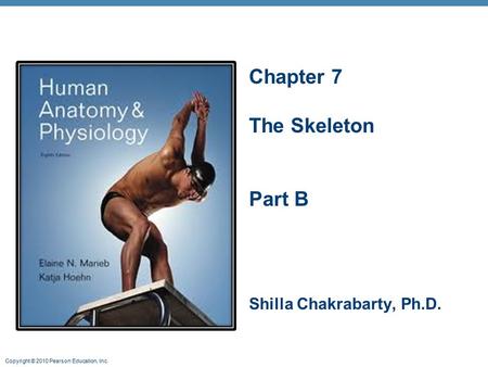Chapter 7 The Skeleton Part B Shilla Chakrabarty, Ph.D.