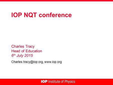 IOP NQT conference Charles Tracy Head of Education 6 th July 2015