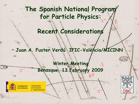 --  k0k0 ++ -- -- p The Spanish National Program for Particle Physics: Recent Considerations Juan A. Fuster Verdú IFIC-València/MICINN Winter.