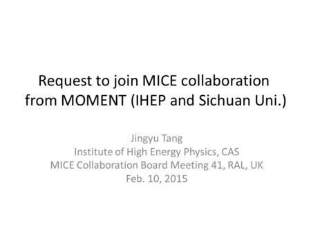 Request to join MICE collaboration from MOMENT (IHEP and Sichuan Uni.) Jingyu Tang Institute of High Energy Physics, CAS MICE Collaboration Board Meeting.