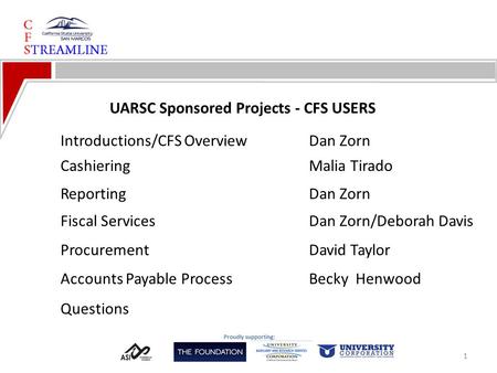1 UARSC Sponsored Projects - CFS USERS CashieringMalia Tirado Introductions/CFS OverviewDan Zorn Fiscal Services Dan Zorn/Deborah Davis Accounts Payable.