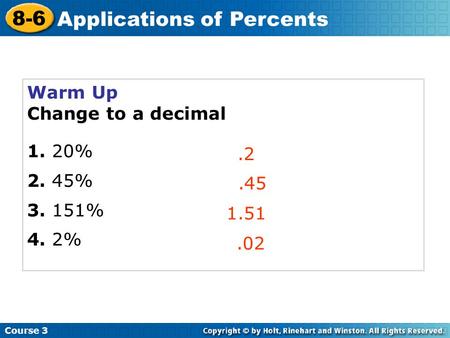 Warm Up Change to a decimal 1. 20% 2. 45% 3. 151% 4. 2%.2.45 1.51 Course 3 8-6 Applications of Percents.02.