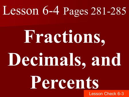 Lesson 6-4 Pages 281-285 Fractions, Decimals, and Percents Lesson Check 6-3.