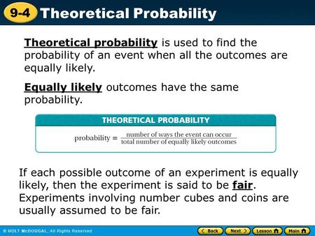 9-4 Theoretical Probability Theoretical probability is used to find the probability of an event when all the outcomes are equally likely. Equally likely.