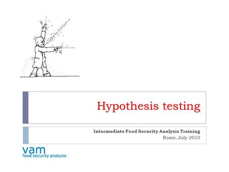 Hypothesis testing Intermediate Food Security Analysis Training Rome, July 2010.
