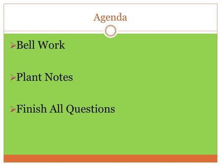Agenda  Bell Work  Plant Notes  Finish All Questions.