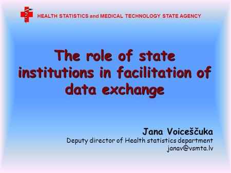The role of state institutions in facilitation of data exchange Jana Voiceščuka Deputy director of Health statistics department HEALTH STATISTICS.