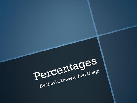 Percentages By Harris, Draven, And Gaige. What is a percentage and how do I find it?  A percentage is a fraction of a whole number.  To find the percentage.