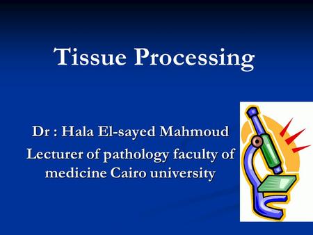 Tissue Processing Dr : Hala El-sayed Mahmoud