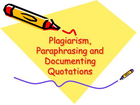 Plagiarism, Paraphrasing and Documenting Quotations.