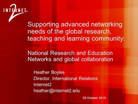 26 October 2015 Supporting advanced networking needs of the global research, teaching and learning community: National Research and Education Networks.
