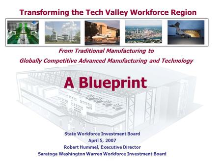 Transforming the Tech Valley Workforce Region A Blueprint From Traditional Manufacturing to Globally Competitive Advanced Manufacturing and Technology.