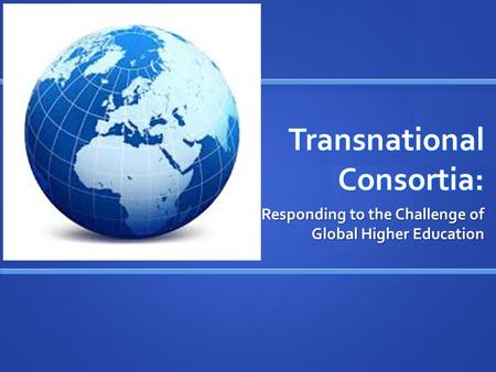 Transnational Consortia: Responding to the Challenge of Global Higher Education.