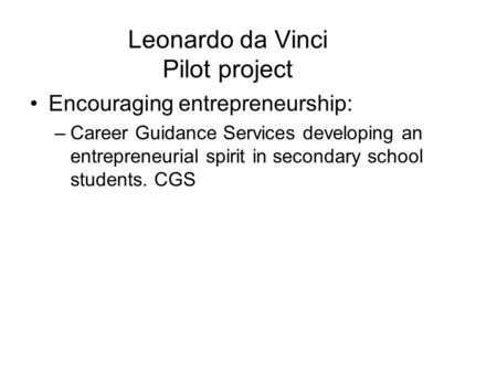 Leonardo da Vinci Pilot project Encouraging entrepreneurship: –Career Guidance Services developing an entrepreneurial spirit in secondary school students.