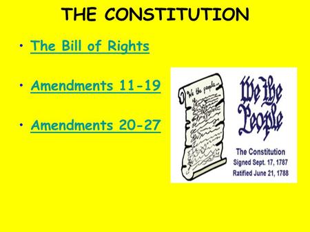 THE CONSTITUTION The Bill of Rights Amendments 11-19 Amendments 20-27.